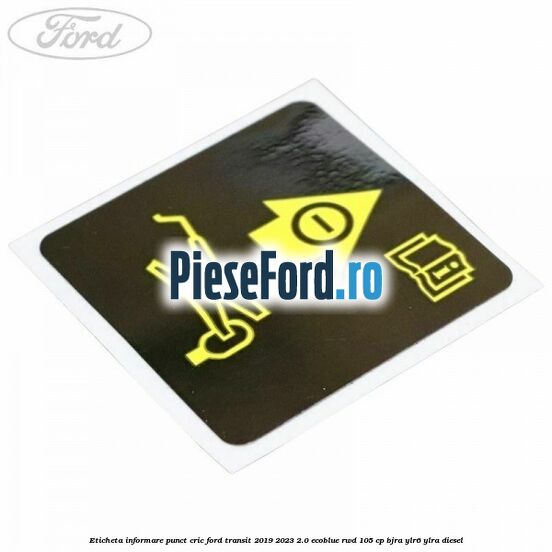 Eticheta informare punct cric Ford Transit 2019-2023 2.0 EcoBlue RWD 105 cp Eticheta informare punct cric Ford Transit 2019-2023 2.0 EcoBlue RWD 105 cp BJRA, YLR6, YLRA diesel