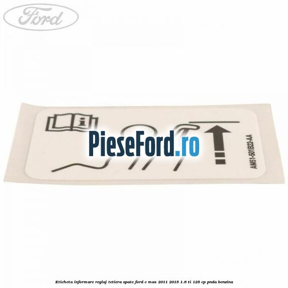 Eticheta informare reglaj tetiera spate Ford C-Max 2011-2015 1.6 Ti 125 cp PNDA benzina