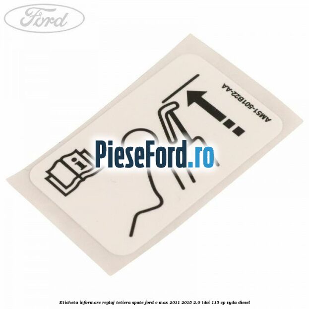 Eticheta informare reglaj tetiera spate Ford C-Max 2011-2015 2.0 TDCi 115 cp TYDA diesel