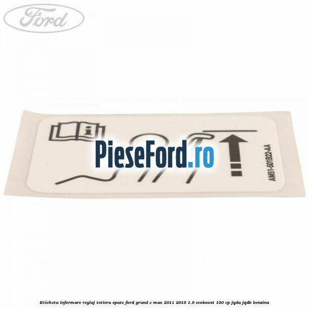 Eticheta informare reglaj tetiera spate Ford Grand C-Max 2011-2015 1.6 EcoBoost 150 cp JQDA, JQDB benzina