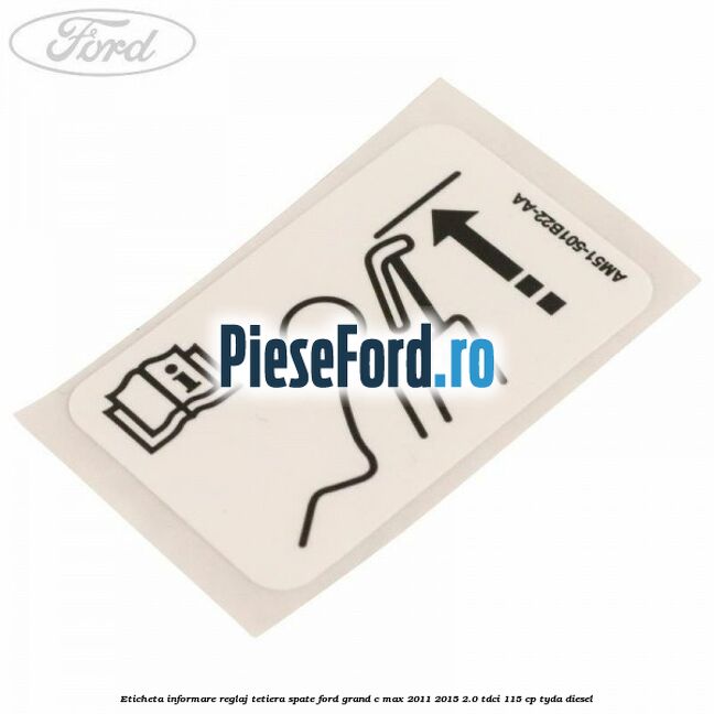 Eticheta informare reglaj tetiera spate Ford Grand C-Max 2011-2015 2.0 TDCi 115 cp TYDA diesel