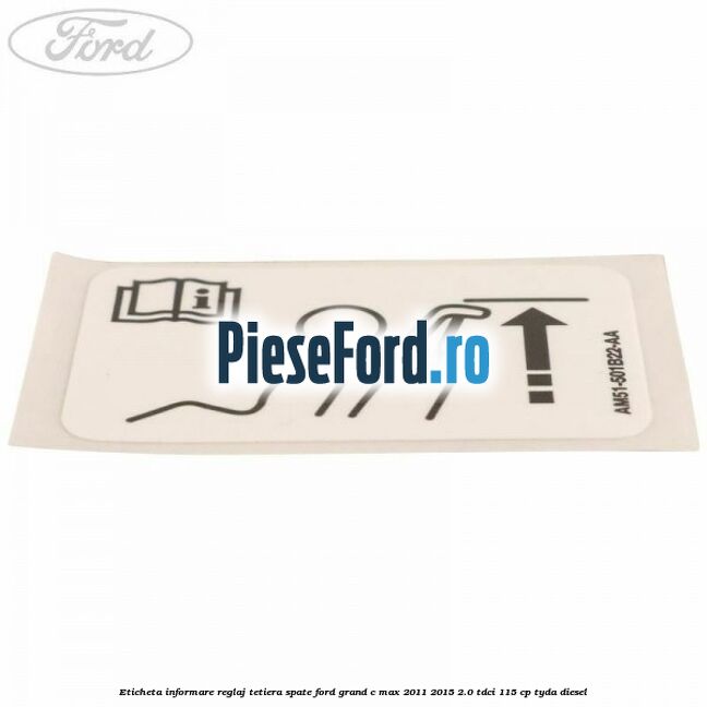 Eticheta informare reglaj tetiera spate Ford Grand C-Max 2011-2015 2.0 TDCi 115 cp TYDA diesel