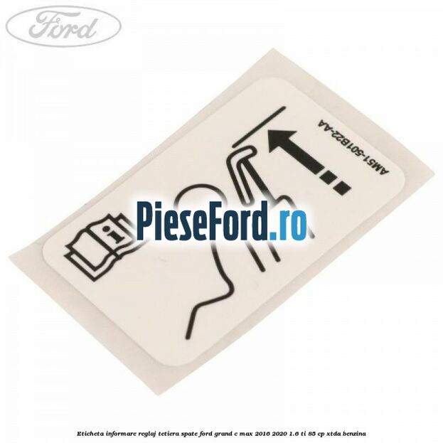 Eticheta informare reglaj tetiera spate Ford Grand C-Max 2016-2020 1.6 Ti 85 cp XTDA benzina