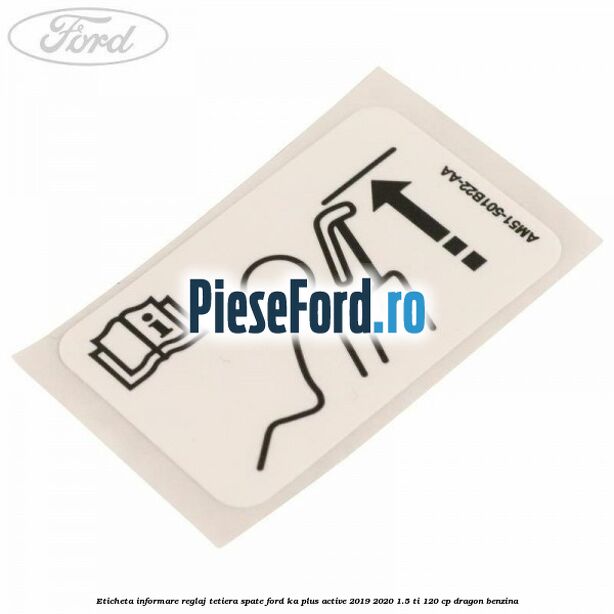 Eticheta informare reglaj tetiera spate Ford Ka plus Active 2019-2020 1.5 Ti 120 cp Eticheta informare reglaj tetiera spate Ford Ka plus Active 2019-2020 1.5 Ti 120 cp dragon benzina