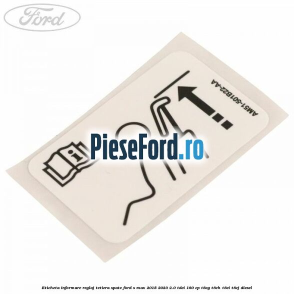 Eticheta informare reglaj tetiera spate Ford S-Max 2015-2023 2.0 TDCi 180 cp Eticheta informare reglaj tetiera spate Ford S-Max 2015-2023 2.0 TDCi 180 cp T8CG, T8CH, T8CI, T8CJ diesel