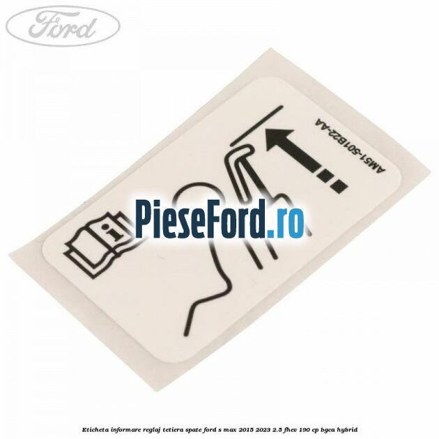 Eticheta informare reglaj tetiera spate Ford S-Max 2015-2023 2.5 FHEV 190 cp Eticheta informare reglaj tetiera spate Ford S-Max 2015-2023 2.5 FHEV 190 cp BGCA hybrid