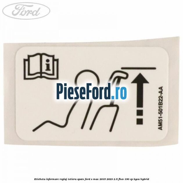 Eticheta informare reglaj tetiera spate Ford S-Max 2015-2023 2.5 FHEV 190 cp Eticheta informare reglaj tetiera spate Ford S-Max 2015-2023 2.5 FHEV 190 cp BGCA hybrid