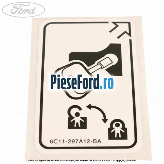 Eticheta informare rotatie cheie stanga Ford Transit 2006-2014 2.4 TDCi 115 cp JXFA, JXFC diesel