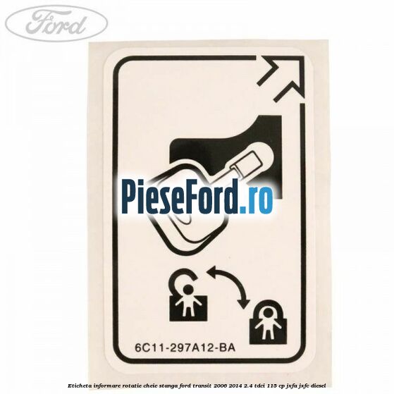 Eticheta informare rotatie cheie stanga Ford Transit 2006-2014 2.4 TDCi 115 cp JXFA, JXFC diesel