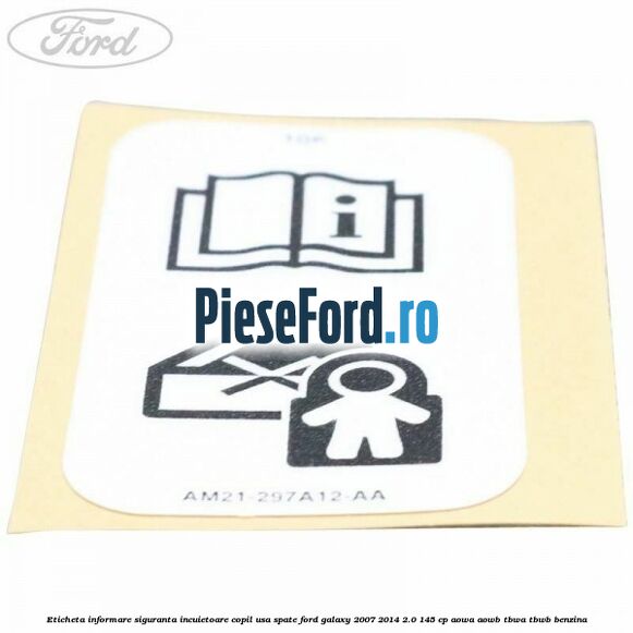 Eticheta informare siguranta incuietoare copil usa spate Ford Galaxy 2007-2014 2.0 145 cp AOWA, AOWB, TBWA, TBWB benzina