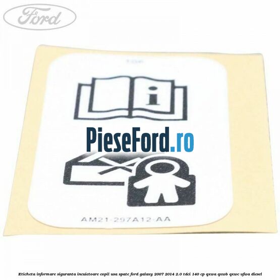 Eticheta informare siguranta incuietoare copil usa spate Ford Galaxy 2007-2014 2.0 TDCi 140 cp QXWA, QXWB, QXWC, UFWA diesel