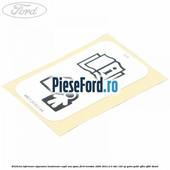 Eticheta informare siguranta incuietoare copil usa spate Ford Mondeo 2008-2014 2.0 TDCi 140 cp QXBA, QXBB, UFBA, UFBB diesel