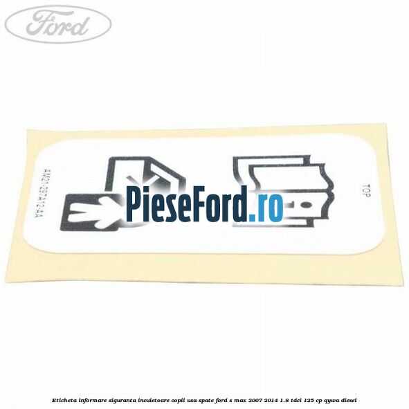 Eticheta informare siguranta incuietoare copil usa spate Ford S-Max 2007-2014 1.8 TDCi 125 cp Eticheta informare siguranta incuietoare copil usa spate Ford S-Max 2007-2014 1.8 TDCi 125 cp QYWA diesel