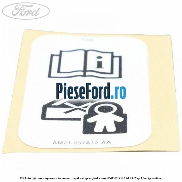 Eticheta informare siguranta incuietoare copil usa spate Ford S-Max 2007-2014 2.0 TDCi 115 cp KLWA, TYWA diesel