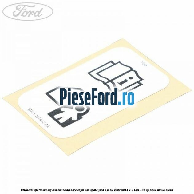 Eticheta informare siguranta incuietoare copil usa spate Ford S-Max 2007-2014 2.0 TDCi 136 cp AZWC, UKWA diesel