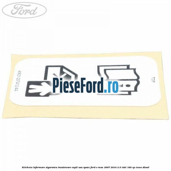 Eticheta informare siguranta incuietoare copil usa spate Ford S-Max 2007-2014 2.0 TDCi 163 cp Eticheta informare siguranta incuietoare copil usa spate Ford S-Max 2007-2014 2.0 TDCi 163 cp TXWA diesel