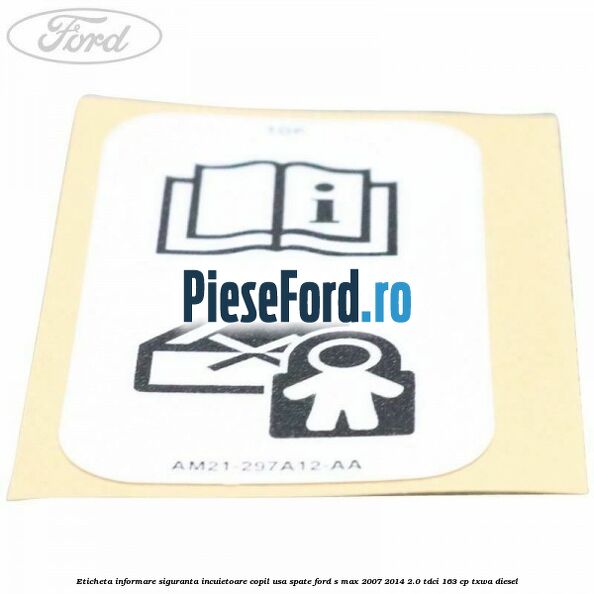 Eticheta informare siguranta incuietoare copil usa spate Ford S-Max 2007-2014 2.0 TDCi 163 cp TXWA diesel