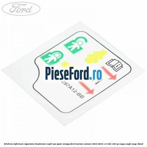 Eticheta informare siguranta incuietoare copil usa spate stanga Ford Tourneo Connect 2013-2018 1.5 TDCi 120 cp XWGA, XWGB, XWGC diesel