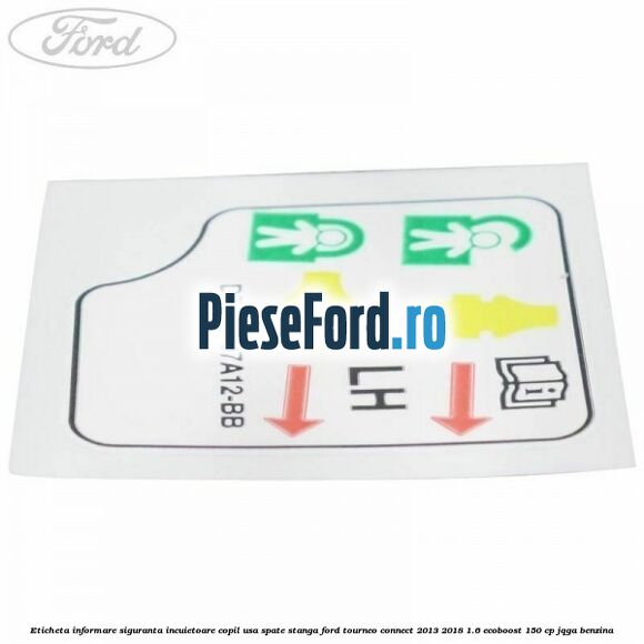 Eticheta informare siguranta incuietoare copil usa spate stanga Ford Tourneo Connect 2013-2018 1.6 EcoBoost 150 cp JQGA benzina