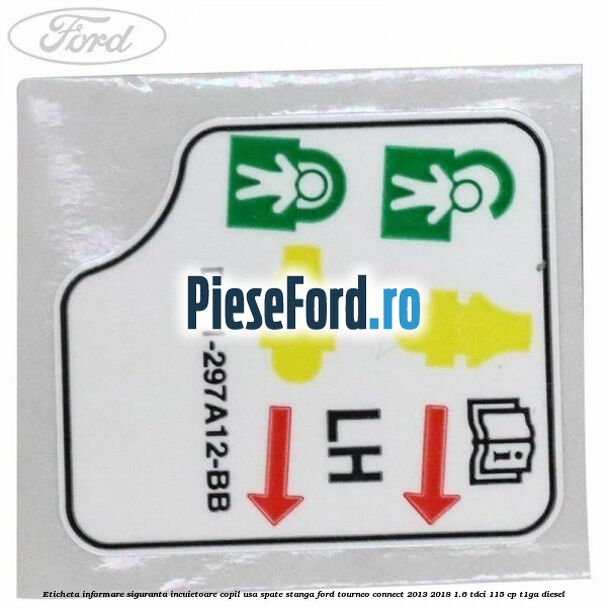 Eticheta informare siguranta incuietoare copil usa spate stanga Ford Tourneo Connect 2013-2018 1.6 TDCi 115 cp Eticheta informare siguranta incuietoare copil usa spate stanga Ford Tourneo Connect 2013-2018 1.6 TDCi 115 cp T1GA diesel