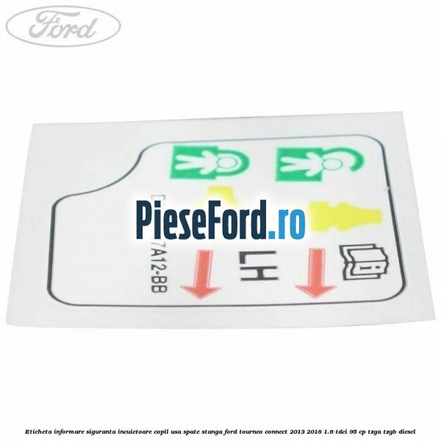 Eticheta informare siguranta incuietoare copil usa spate stanga Ford Tourneo Connect 2013-2018 1.6 TDCi 95 cp Eticheta informare siguranta incuietoare copil usa spate stanga Ford Tourneo Connect 2013-2018 1.6 TDCi 95 cp TZGA, TZGB diesel