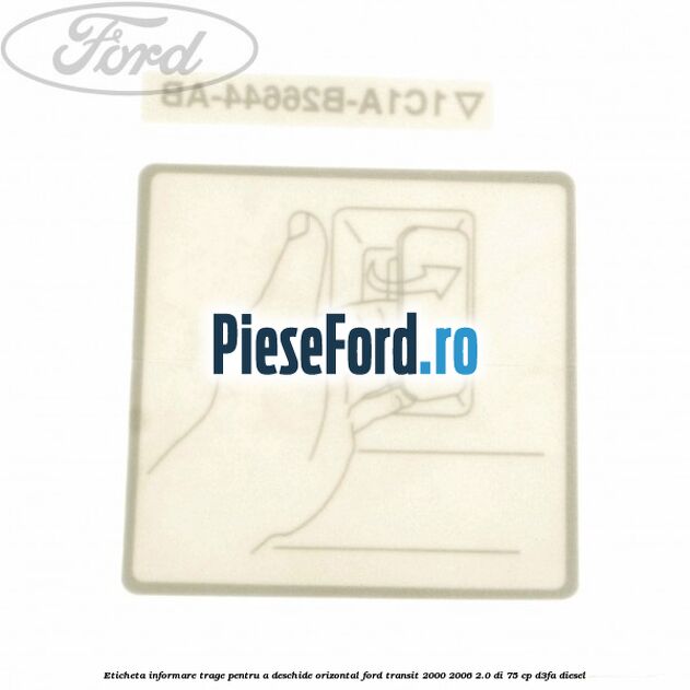 Eticheta informare trage pentru a deschide orizontal Ford Transit 2000-2006 2.0 DI 75 cp D3FA diesel