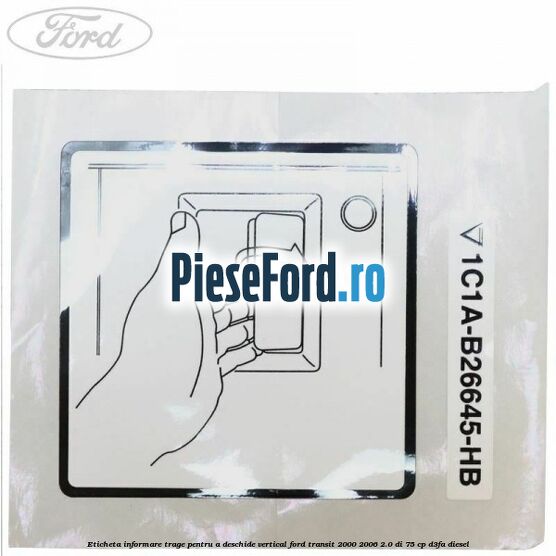 Eticheta informare trage pentru a deschide vertical Ford Transit 2000-2006 2.0 DI 75 cp D3FA diesel