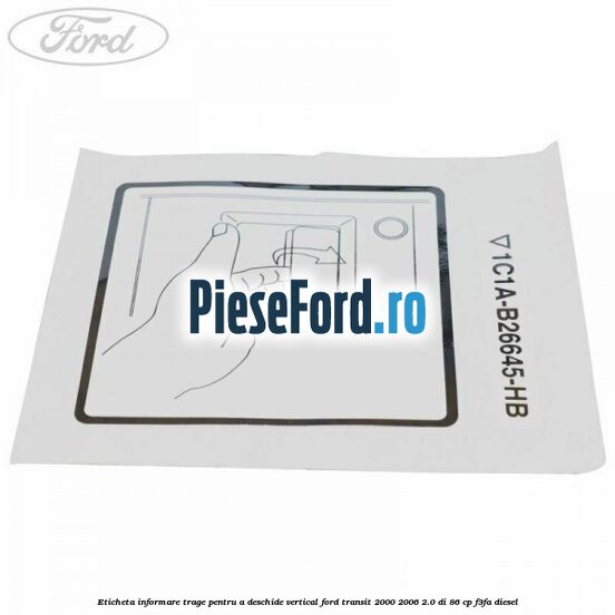 Eticheta informare trage pentru a deschide vertical Ford Transit 2000-2006 2.0 DI 86 cp F3FA diesel
