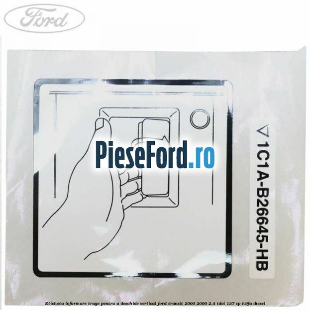 Eticheta informare trage pentru a deschide vertical Ford Transit 2000-2006 2.4 TDCi 137 cp H9FA diesel