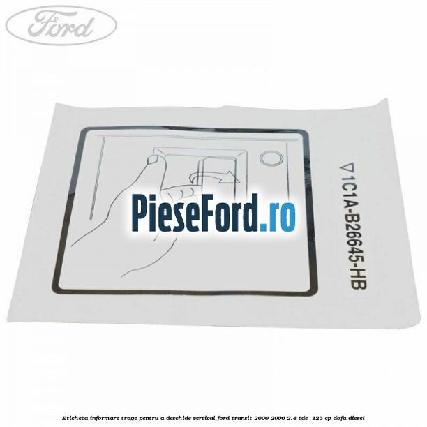 Eticheta informare trage pentru a deschide vertical Ford Transit 2000-2006 2.4 TDE  125 cp DOFA diesel