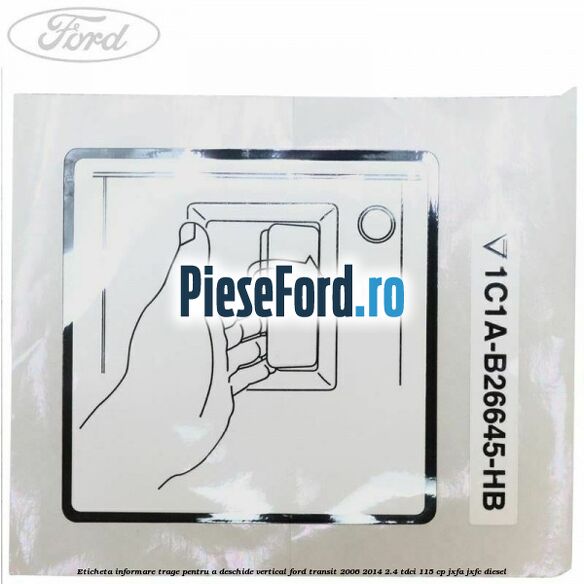 Eticheta informare trage pentru a deschide vertical Ford Transit 2006-2014 2.4 TDCi 115 cp JXFA, JXFC diesel