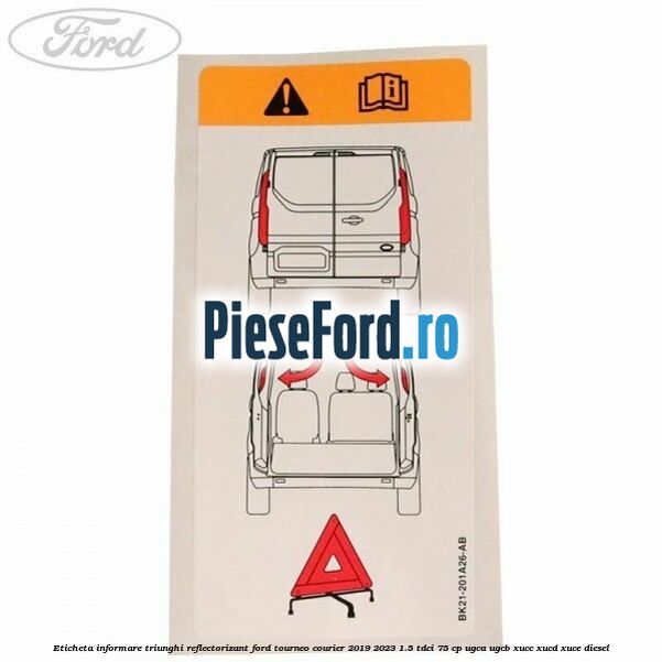 Eticheta informare triunghi reflectorizant Ford Tourneo Courier 2019-2023 1.5 TDCi 75 cp Eticheta informare triunghi reflectorizant Ford Tourneo Courier 2019-2023 1.5 TDCi 75 cp UGCA, UGCB, XUCC, XUCD, XUCE, diesel