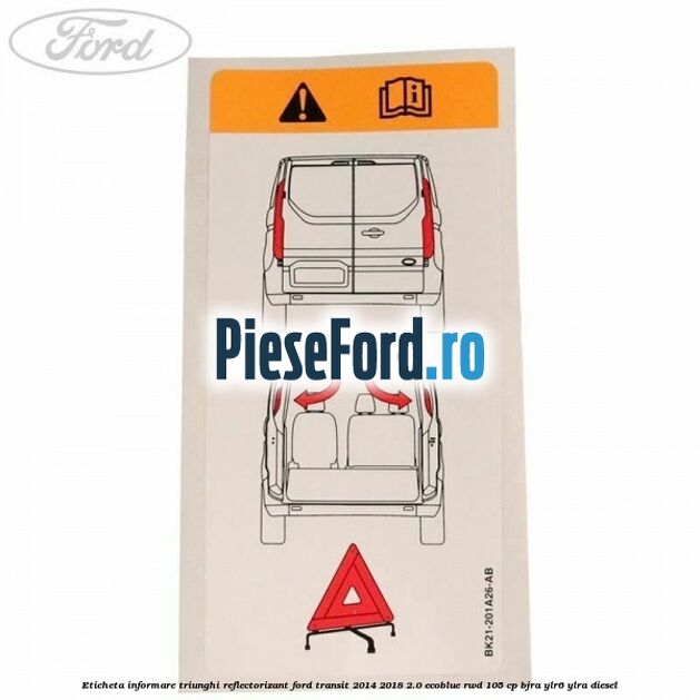 Eticheta informare triunghi reflectorizant Ford Transit 2014-2018 2.0 EcoBlue RWD 105 cp BJRA, YLR6, YLRA diesel