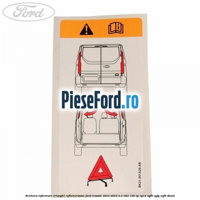 Eticheta informare triunghi reflectorizant Ford Transit 2014-2018 2.2 TDCi 125 cp CY14, CYF5, CYFG, USF6 diesel