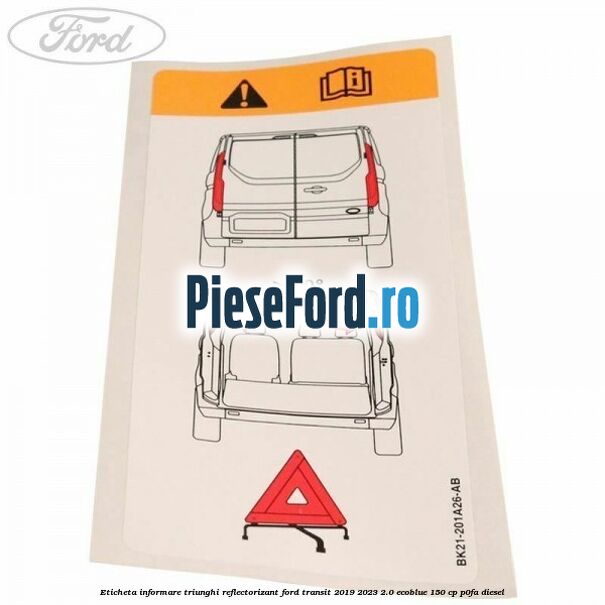 Eticheta informare triunghi reflectorizant Ford Transit 2019-2023 2.0 EcoBlue 150 cp P0FA diesel