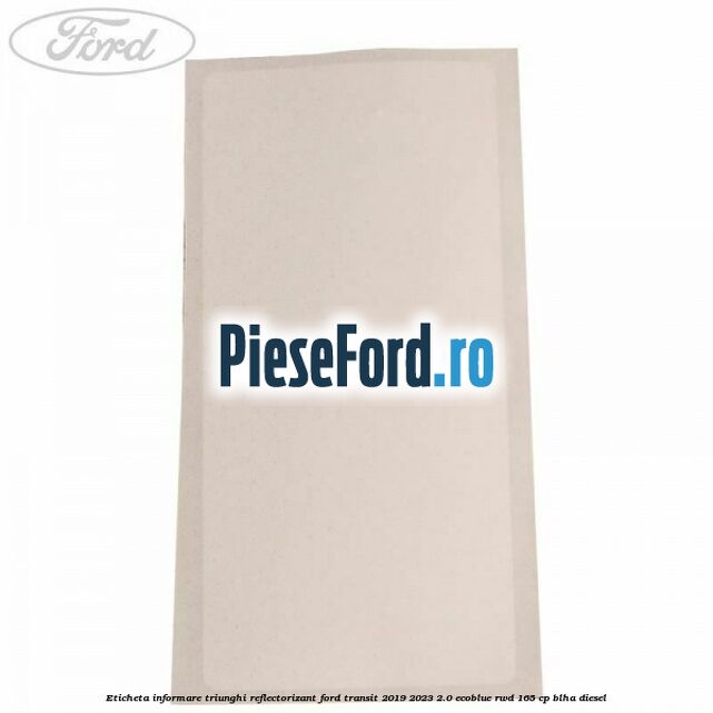 Eticheta informare triunghi reflectorizant Ford Transit 2019-2023 2.0 EcoBlue RWD 165 cp BLHA diesel