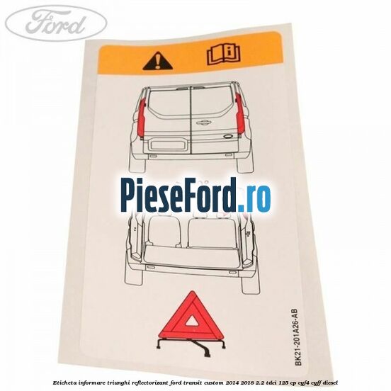 Eticheta informare triunghi reflectorizant Ford Transit Custom 2014-2018 2.2 TDCi 125 cp CYF4, CYFF diesel