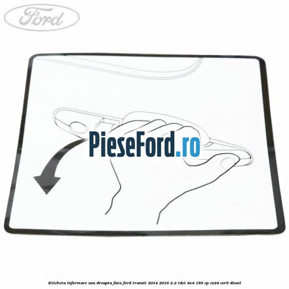 Eticheta informare usa dreapta fata Ford Transit 2014-2018 2.2 TDCi 4x4 155 cp CV24, CVR5 diesel