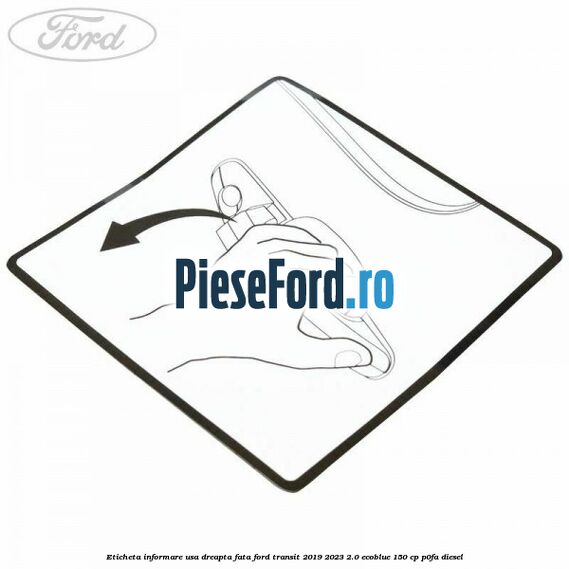 Eticheta informare usa dreapta fata Ford Transit 2019-2023 2.0 EcoBlue 150 cp P0FA diesel