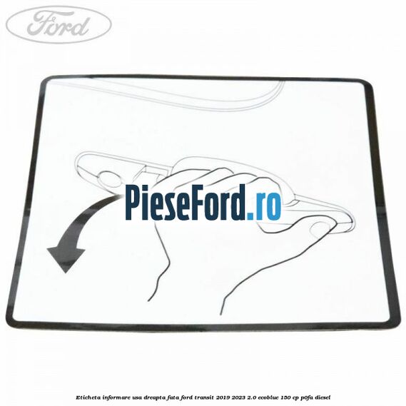 Eticheta informare usa dreapta fata Ford Transit 2019-2023 2.0 EcoBlue 150 cp P0FA diesel