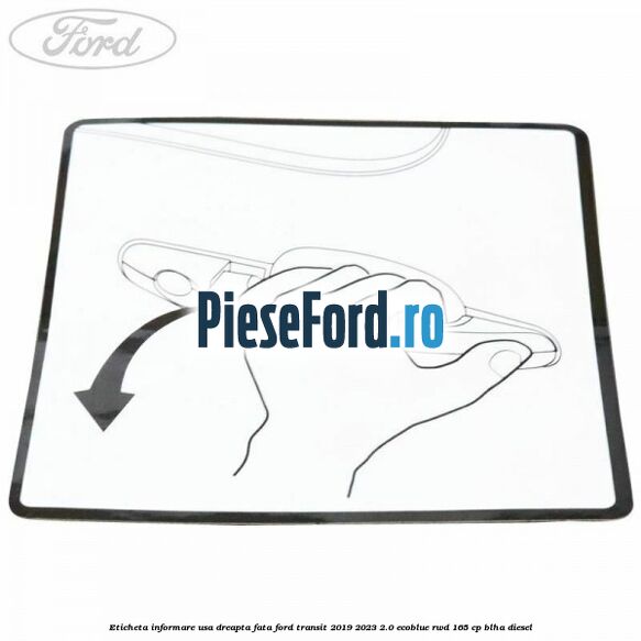 Eticheta informare usa dreapta fata Ford Transit 2019-2023 2.0 EcoBlue RWD 165 cp BLHA diesel