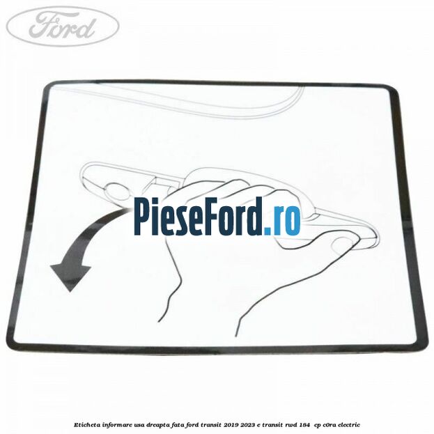 Eticheta informare usa dreapta fata Ford Transit 2019-2023 E-TRANSIT RWD 184  cp C0RA electric