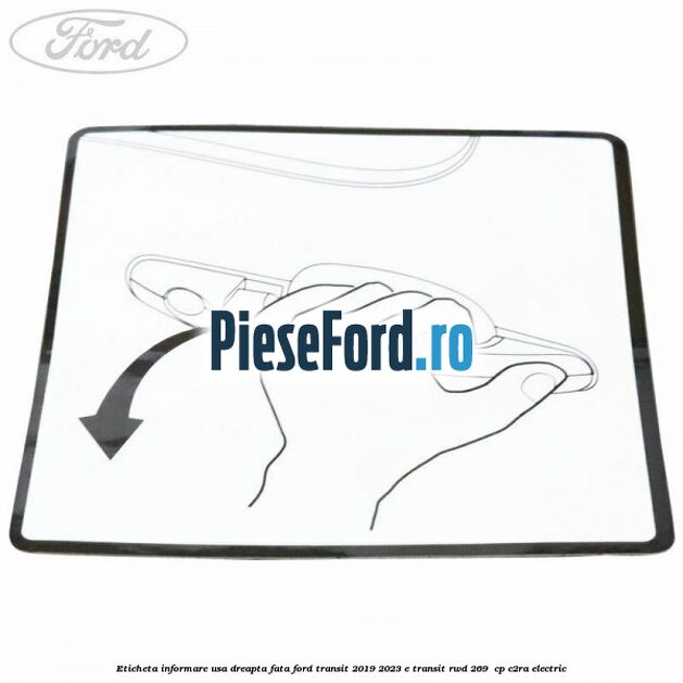 Eticheta informare usa dreapta fata Ford Transit 2019-2023 E-TRANSIT RWD 269  cp C2RA electric