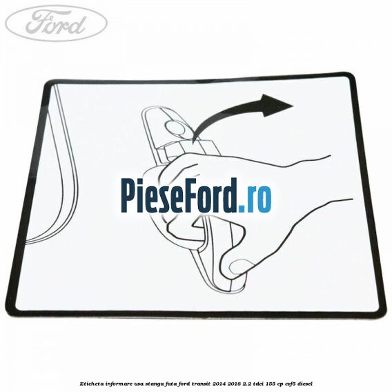 Eticheta informare usa stanga fata Ford Transit 2014-2018 2.2 TDCi 155 cp CVF5 diesel