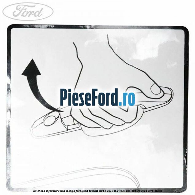 Eticheta informare usa stanga fata Ford Transit 2014-2018 2.2 TDCi 4x4 155 cp CV24, CVR5 diesel