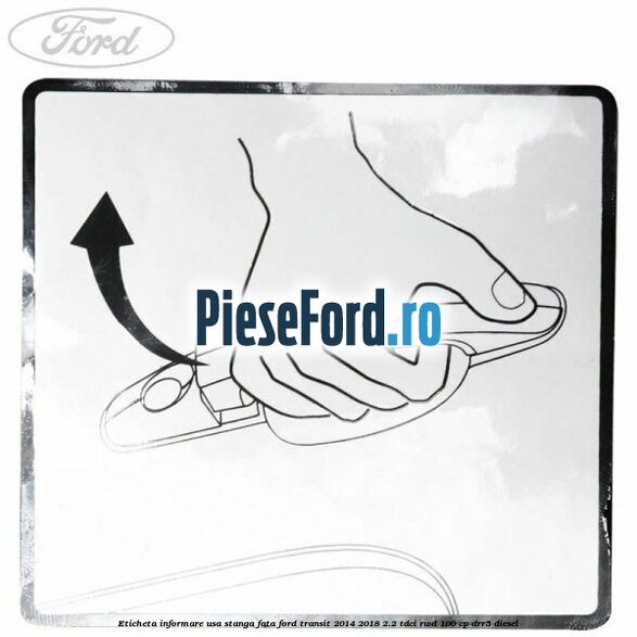 Eticheta informare usa stanga fata Ford Transit 2014-2018 2.2 TDCi RWD 100 cp DRR5 diesel