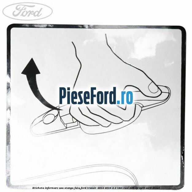 Eticheta informare usa stanga fata Ford Transit 2014-2018 2.2 TDCi RWD 125 cp CYR5, USR6 diesel