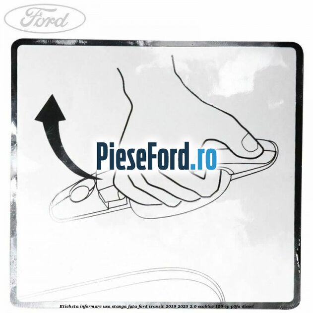 Eticheta informare usa stanga fata Ford Transit 2019-2023 2.0 EcoBlue 150 cp P0FA diesel