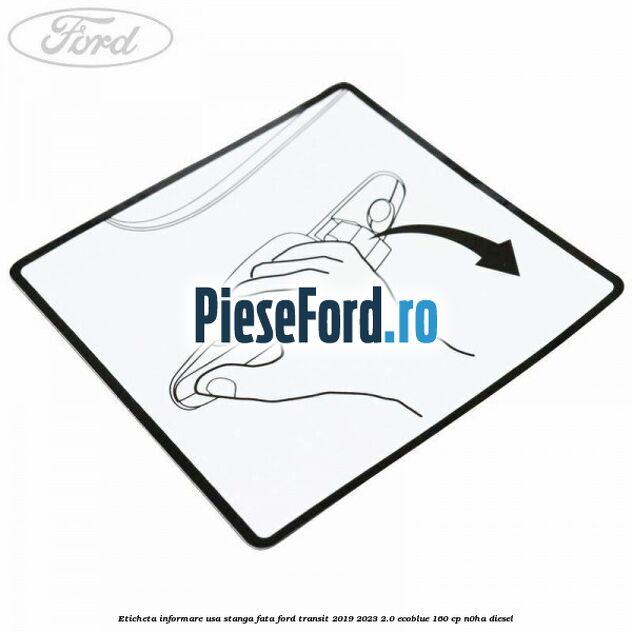 Eticheta informare usa stanga fata Ford Transit 2019-2023 2.0 EcoBlue 160 cp N0HA diesel