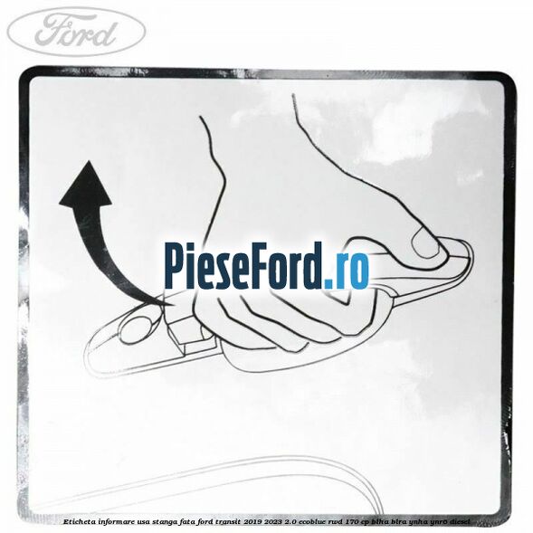 Eticheta informare usa stanga fata Ford Transit 2019-2023 2.0 EcoBlue RWD 170 cp BLHA, BLRA, YNHA, YNR6 diesel